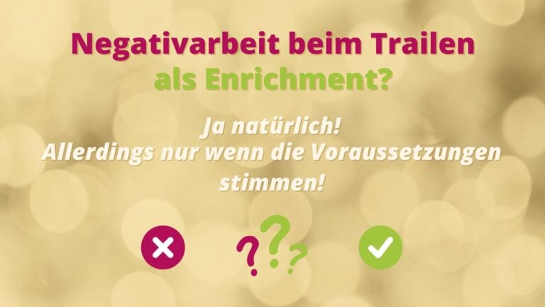 Negativ Arbeit beim Trailen als Enrichment - Ja natürlich - allerdings nur wenn die Voraussetzungen stimmen